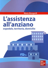 Assistenza all'anziano. Ospedale, territorio, domicilio - Librerie.coop Assistenza all'anziano. Ospedale, territorio, domicilio - Librerie.coop