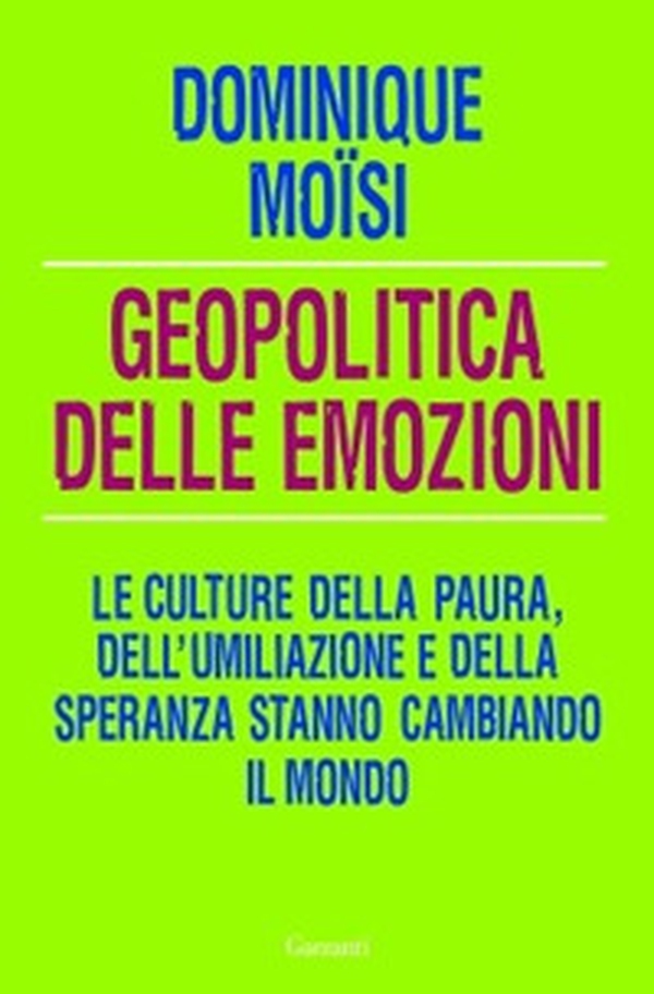 Geopolitica delle emozioni. Le culture della paura, dell'umiliazione e della speranza stanno cambiando il mondo - Librerie.coop Geopolitica delle emozioni. Le culture della paura, dell'umiliazione e della speranza stanno cambiando il mondo - Librerie.coop
