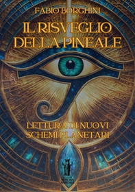 Il risveglio della pineale. Lettura di nuovi schemi planetari - Librerie.coop