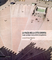 La piazza nella città europea. Luoghi, paradigmi, buone pratiche di progettazione - Librerie.coop