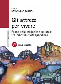 Gli attrezzi per vivere. Forme della produzione culturale tra industria e vita quotidiana - Librerie.coop