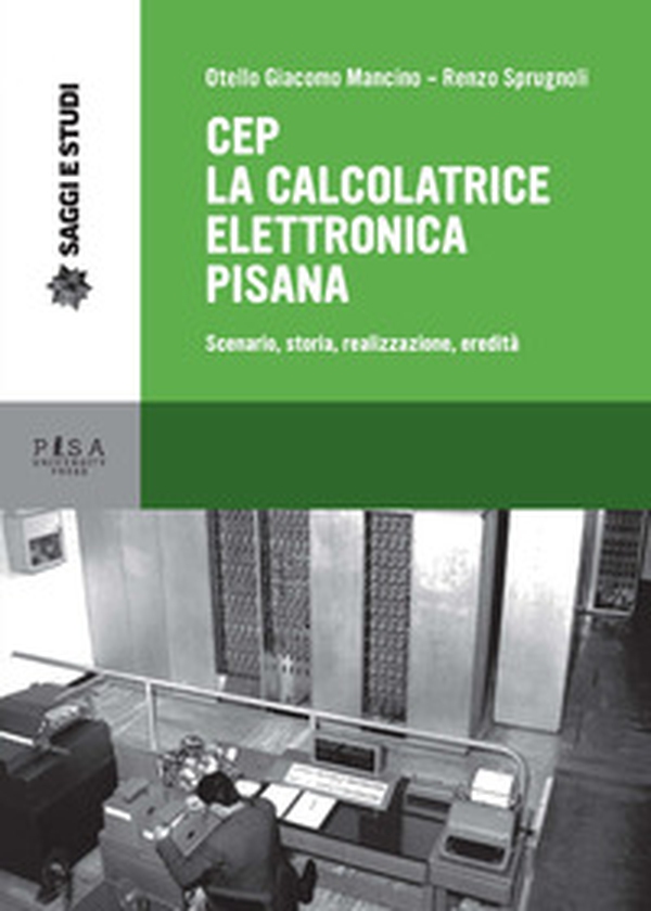 CEP. La calcolatrice elettronica pisana. Scenario, storia, realizzazione, eredità - Librerie.coop CEP. La calcolatrice elettronica pisana. Scenario, storia, realizzazione, eredità - Librerie.coop