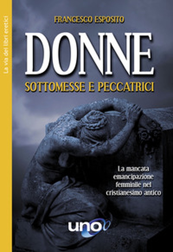 Donne sottomesse e peccatrici. La mancata emancipazione femminile nel cristianesimo antico - Librerie.coop Donne sottomesse e peccatrici. La mancata emancipazione femminile nel cristianesimo antico - Librerie.coop