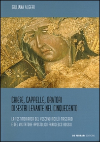 Chiese, cappelle, oratori di Sestri Levante nel Cinquecento. La testimonianza del Vescovo Nicolò Mascardi e del visitatore apostolico Francesco Bossio - Librerie.coop