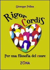 Rigor cordis. Per una filosofia del cuore - Librerie.coop Rigor cordis. Per una filosofia del cuore - Librerie.coop