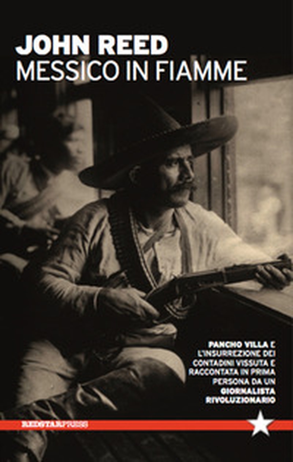 Messico in fiamme. Pancho Villa e l'insurrezione dei contadini vissuta e raccontata in prima persona da un giornalista rivoluzionario - Librerie.coop Messico in fiamme. Pancho Villa e l'insurrezione dei contadini vissuta e raccontata in prima persona da un giornalista rivoluzionario - Librerie.coop