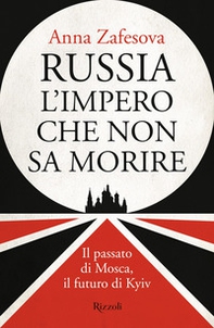Russia l'impero che non sa morire. Il passato di Mosca, il futuro di Kyiv - Librerie.coop