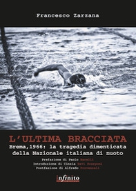 L'ultima bracciata. Brema, 1966. La tragedia dimenticata della nazionale italiana di nuoto - Librerie.coop