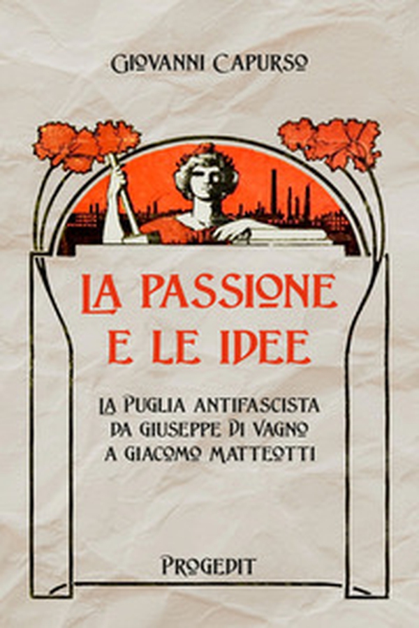La passione e le idee. La Puglia antifascista da Giuseppe Di Vagno a Giacomo Matteotti - Librerie.coop La passione e le idee. La Puglia antifascista da Giuseppe Di Vagno a Giacomo Matteotti - Librerie.coop