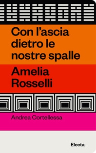 Con l'ascia dietro le nostre spalle. Amelia Rosselli - Librerie.coop
