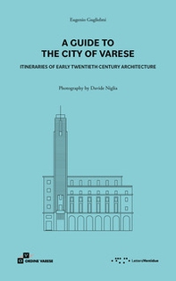 A guide to the city of Varese. Itineraries of early twentieth century architecture - Librerie.coop