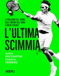 L'ultima scimmia. L'evoluzione del tennis dalle origini dell'uomo a Roger Federer - Librerie.coop