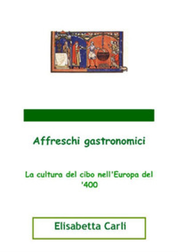Affreschi gastronomici, la cultura del cibo nell'Europa del '400 - Librerie.coop Affreschi gastronomici, la cultura del cibo nell'Europa del '400 - Librerie.coop