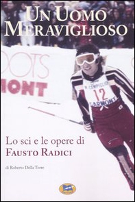 Un uomo meraviglioso. Lo sci e le opere di Fausto Radici - Librerie.coop Un uomo meraviglioso. Lo sci e le opere di Fausto Radici - Librerie.coop