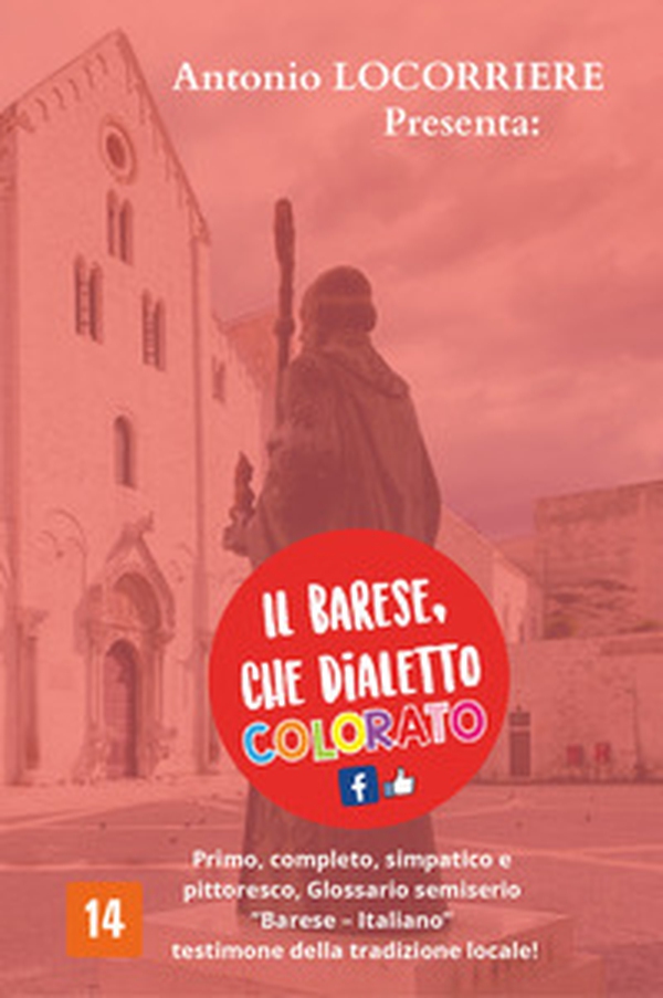 Il barese, che dialetto colorato! Primo, completo, simpatico e pittoresco glossario semiserio con centinaia di vocaboli in «Barese-Italiano» testimone della tradizione locale! - Librerie.coop Il barese, che dialetto colorato! Primo, completo, simpatico e pittoresco glossario semiserio con centinaia di vocaboli in «Barese-Italiano» testimone della tradizione locale! - Librerie.coop