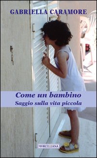 Come un bambino. Saggio sulla vita piccola - Librerie.coop
