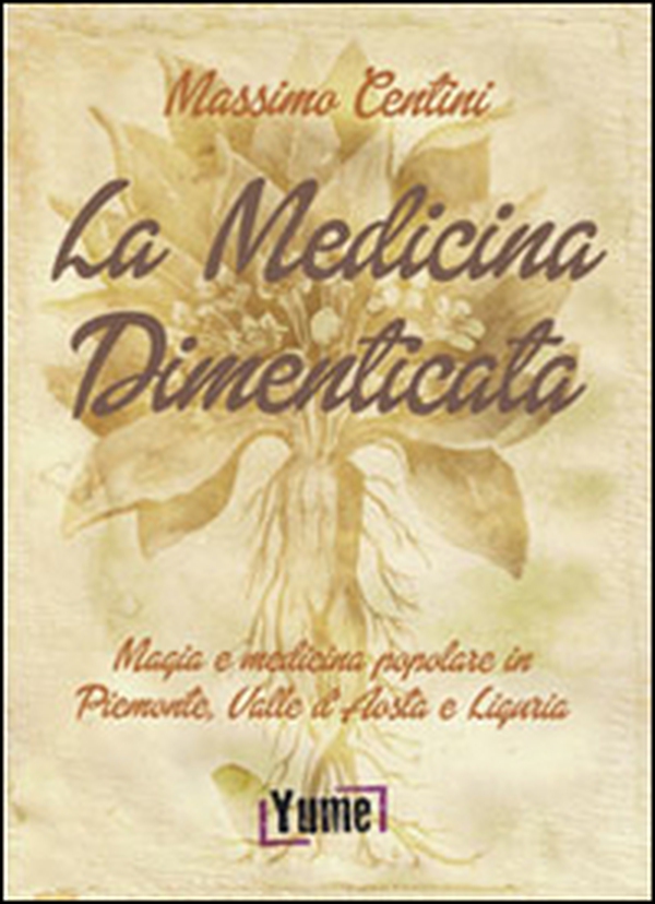 La medicina dimenticata. Magia e medicina popolare in Piemonte, Liguria e Valle d'Aosta - Librerie.coop La medicina dimenticata. Magia e medicina popolare in Piemonte, Liguria e Valle d'Aosta - Librerie.coop