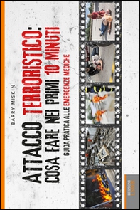 Attacco terroristico: cosa fare nei primi 10 minuti. Guida pratica alle emergenze mediche - Librerie.coop Attacco terroristico: cosa fare nei primi 10 minuti. Guida pratica alle emergenze mediche - Librerie.coop