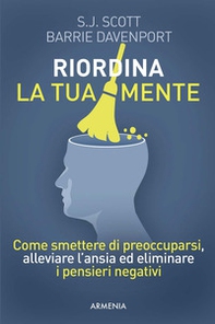 Riordina la tua mente. Come smettere di preoccuparsi, alleviare l'ansia ed eliminare i pensieri negativi - Librerie.coop Riordina la tua mente. Come smettere di preoccuparsi, alleviare l'ansia ed eliminare i pensieri negativi - Librerie.coop