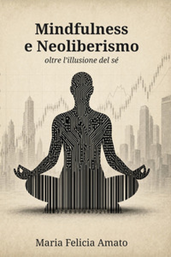 Mindfulness e neoliberismo. Oltre l'illusione del sé - Librerie.coop