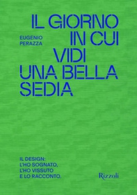 Il giorno in cui vidi una bella sedia. Il design: l'ho sognato, l'ho vissuto e lo racconto - Librerie.coop