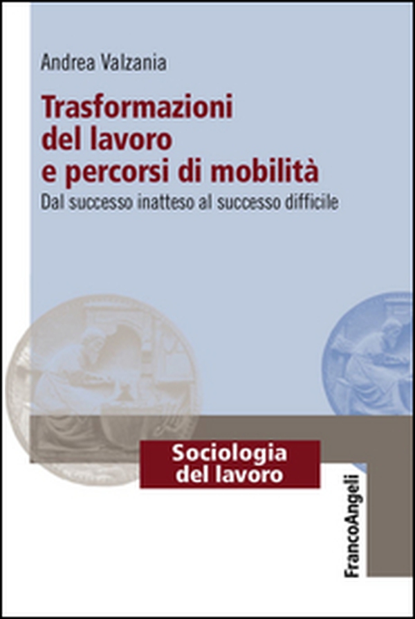 Trasformazioni del lavoro e percorsi di mobilità. Dal successo inatteso al successo difficile - Librerie.coop Trasformazioni del lavoro e percorsi di mobilità. Dal successo inatteso al successo difficile - Librerie.coop