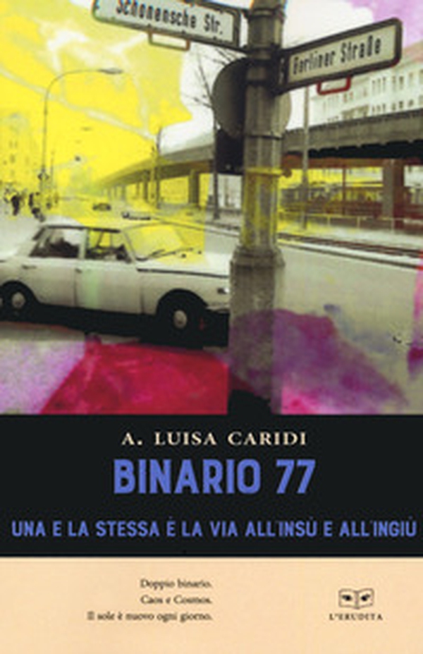 Binario 77. Una e la stessa è la via all'insù e all'ingiù - Librerie.coop Binario 77. Una e la stessa è la via all'insù e all'ingiù - Librerie.coop