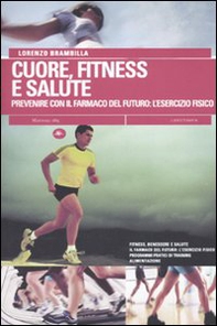 Cuore, fitness e salute. Prevenire con il farmaco del futuro: l'esercizio fisico - Librerie.coop