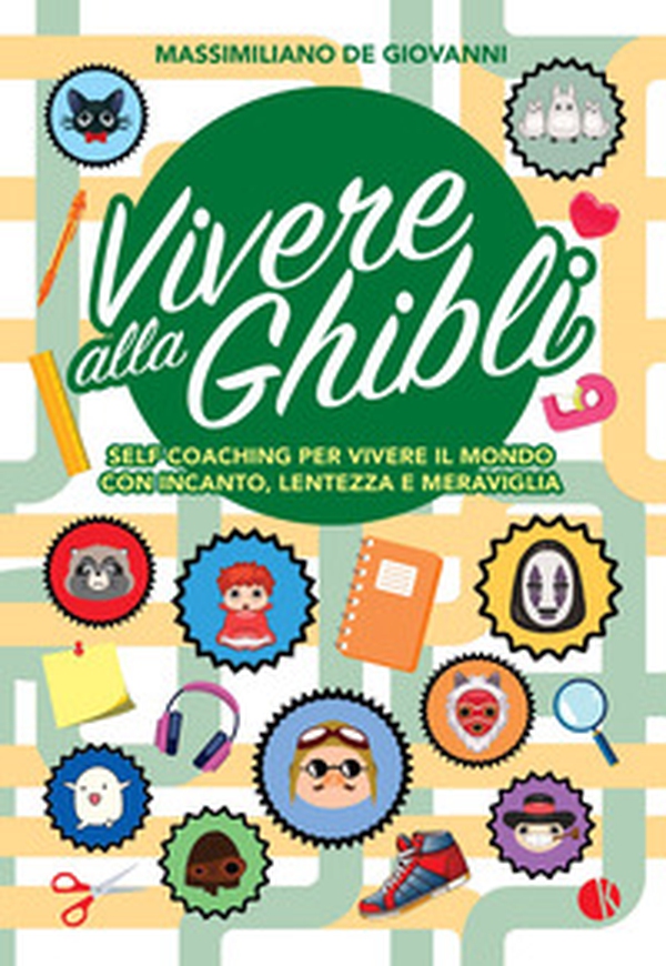 Vivere alla Ghibli. Self coaching per vivere il mondo con incanto, lentezza e meraviglia - Librerie.coop