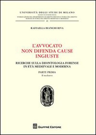 L'avvocato non difende cause ingiuste. Ricerche sulla deontologia forense in età medievale e moderna - Vol. 1 - Librerie.coop