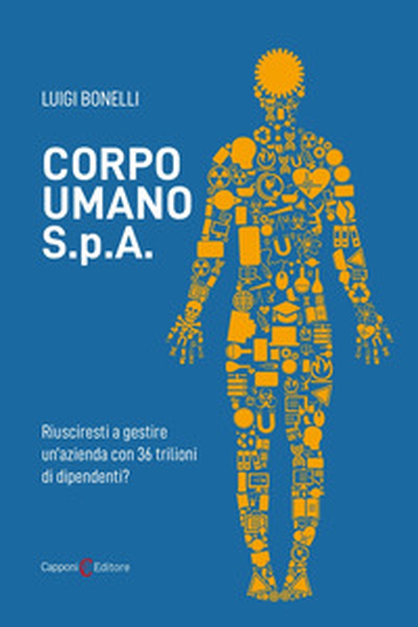 Corpo umano S.p.A. Riusciresti a gestire un'azienda con 36 trilioni di dipendenti? - Librerie.coop