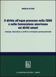 Il diritto all'equo processo nella CEDU e nella convenzione americana sui diritti umani. Analogie, dissonanze e profili di convergenza giurisprudenziale - Librerie.coop
