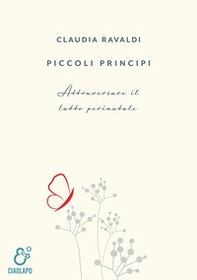Piccoli principi. Attraversare il lutto perinatale - Librerie.coop