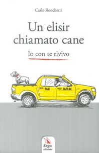 Un elisir chiamato cane. Io con te rivivo - Librerie.coop