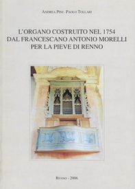 L'organo costruito nel 1754 dal francescano Antonio Morelli per la Pieve di Renno - Librerie.coop