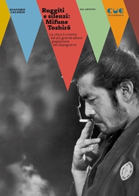 Ruggiti e silenzi: Mifune Toshirô. La vita e il cinema del più grande attore giapponese del dopoguerra - Librerie.coop