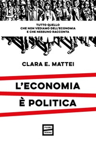L'economia è politica. Tutto quello che non vediamo dell'economia e nessuno racconta - Librerie.coop