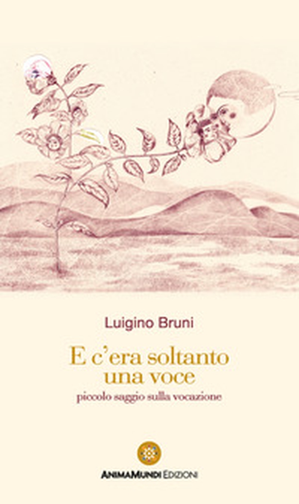 E c'era soltanto una voce. Piccolo saggio sulla vocazione - Librerie.coop E c'era soltanto una voce. Piccolo saggio sulla vocazione - Librerie.coop