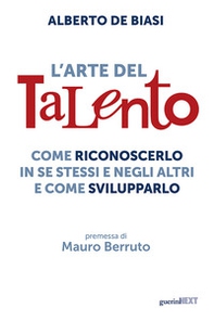 L'arte del talento. Come riconoscerlo in se stessi e negli altri e come svilupparlo - Librerie.coop