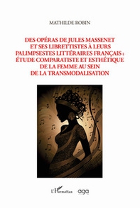 Des opéras de Jules Massenet et ses librettistes à leurs palimpsestes littéraires français: étude comparatiste et esthétique de la femme au sein de la transmodalisation - Librerie.coop