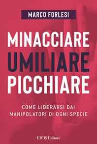 Minacciare, umiliare, picchiare. Come liberarsi dai manipolatori di ogni specie - Librerie.coop Minacciare, umiliare, picchiare. Come liberarsi dai manipolatori di ogni specie - Librerie.coop