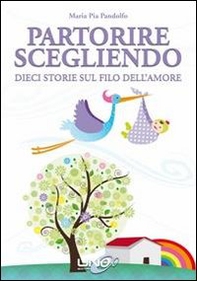 Partorire scegliendo. Dieci storie sul filo dell'amore - Librerie.coop