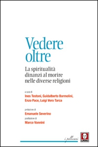 Vedere oltre. La spiritualità dinanzi al morire nelle diverse religioni - Librerie.coop