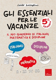 Gli essenziali per le vacanze. Classe quinta. Il mio quaderno di italiano, matematica e discipline - Librerie.coop
