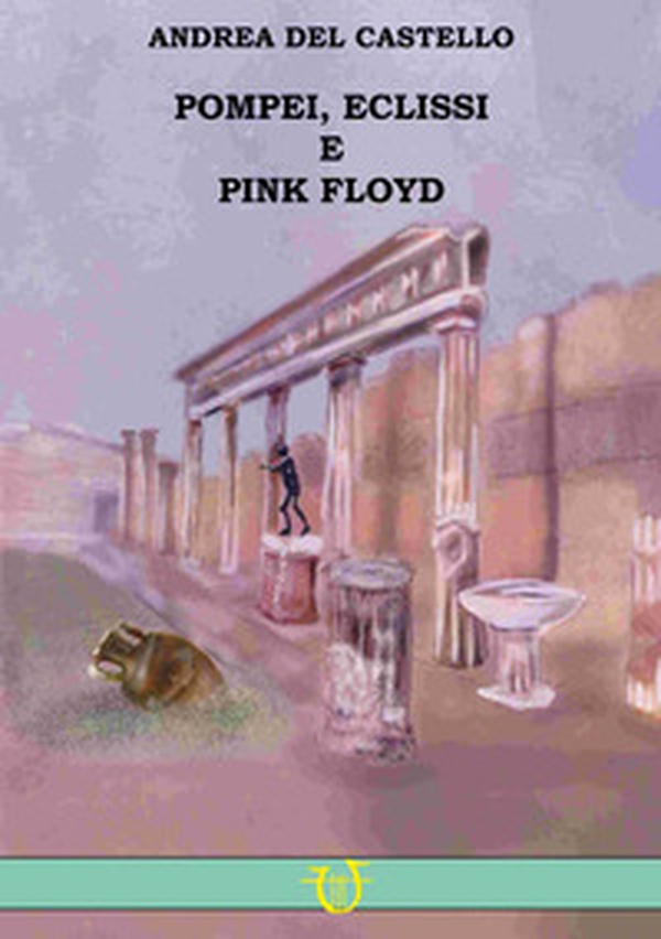 Pompei, eclissi e Pink Floyd - Librerie.coop Pompei, eclissi e Pink Floyd - Librerie.coop