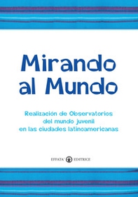 Mirando al mundo. Realización de observatorios del mundo juvenil en las ciudades latinoamericanas - Librerie.coop