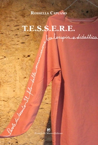 T.E.S.S.E.R.E.. Parole di tessuto. Il filo della comunicazione tra terapia e didattica - Librerie.coop
