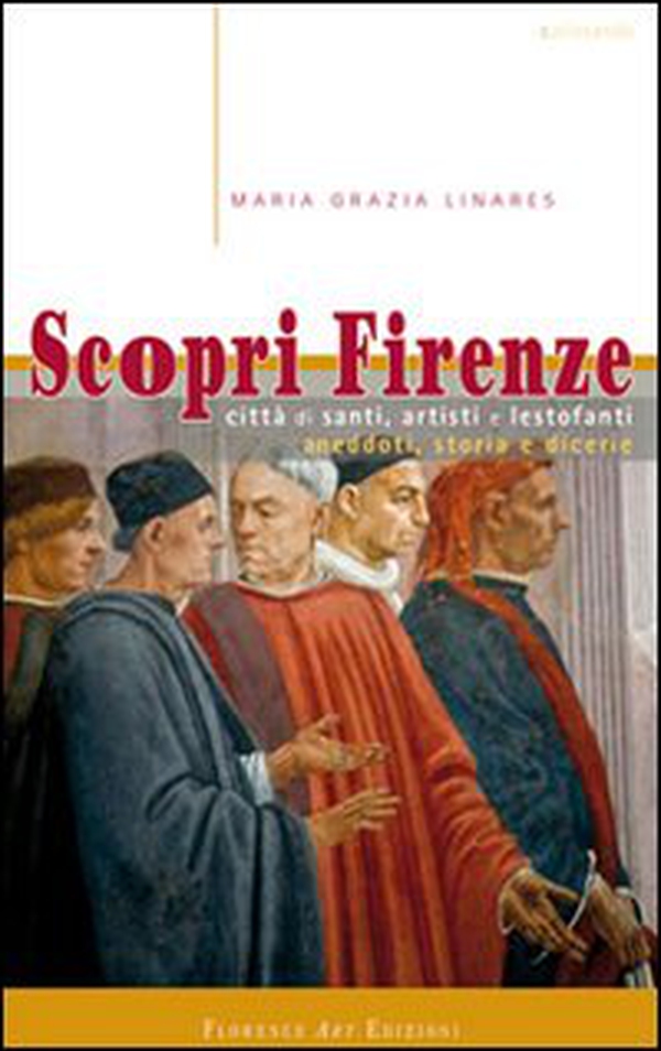 Scopri Firenze. Città di santi, artisti e lestofanti. Aneddoti, storia e dicerie - Librerie.coop Scopri Firenze. Città di santi, artisti e lestofanti. Aneddoti, storia e dicerie - Librerie.coop