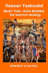 Muay Thai. Kick boxing the warriors strategy. Strategy & tactics - Librerie.coop
