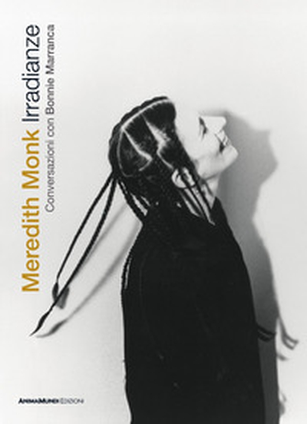 Irradianze. Meredith Monk. Conversazioni - Librerie.coop